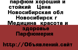 парфюм хороший и стойкий › Цена ­ 300 - Новосибирская обл., Новосибирск г. Медицина, красота и здоровье » Парфюмерия   